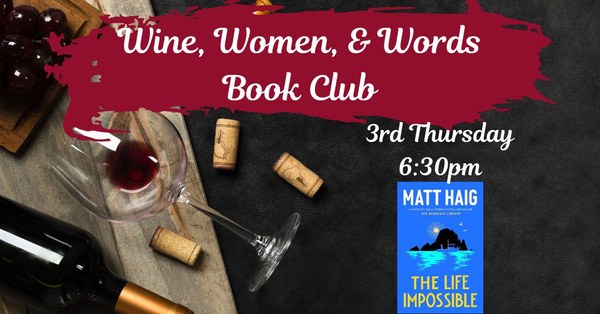 Background of spilled wineglass and scattered corks. In a red banner white text reads "Wine, Women, & Words Book Club". White text underneath reads "3rd Thursday, 6:30pm". An image of the cover of Matt Haig's "The Life Impossible" is underneath.