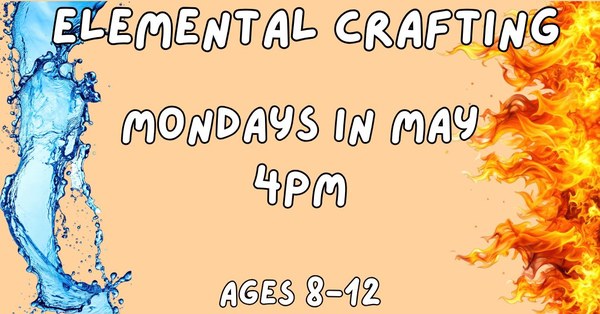 tan background with white lettering reading "Elemental Crafting. Mondays in May. 4pm. Ages 8-12." wave of water on the left side, wave of fire on the right