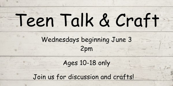 Notebook paper style background with black lettering that reads "Teen Talk & Craft, Wednesdays beginning June 3, 2pm, Ages 10-18 only, Join us for discussion and crafts!"